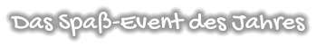 Das Spaß-Event des Jahres